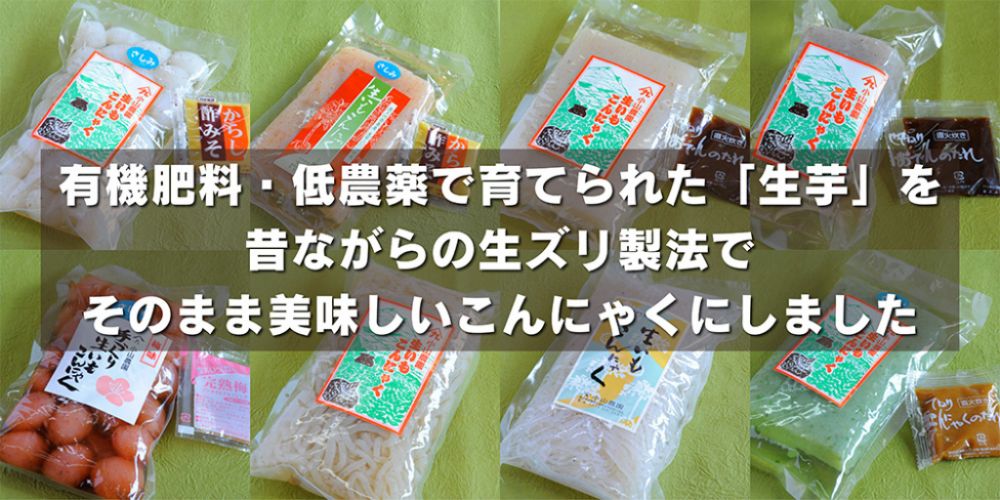 有機肥料・低農薬で育てられた「生芋」を昔ながらの生ズリ製法でそのまま美味しいこんにゃくにしました