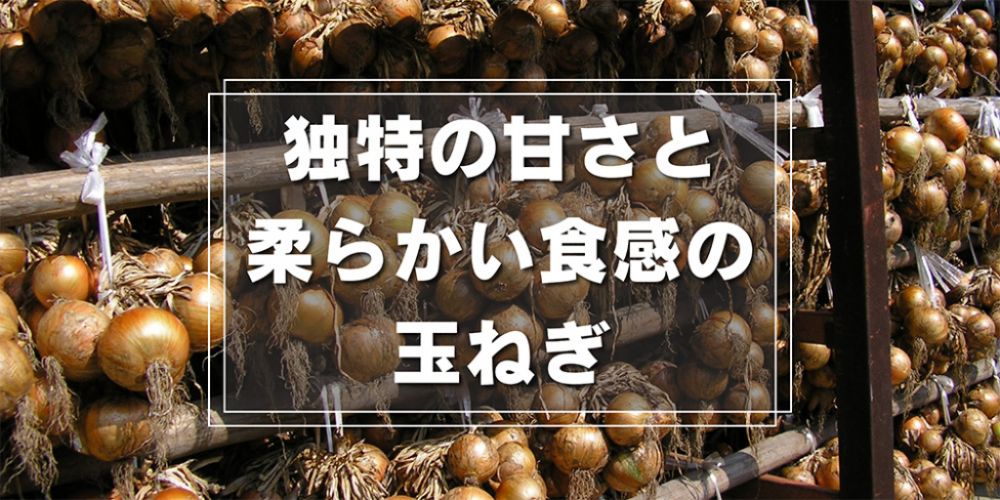 独特の甘さと、柔らかい食感の玉ねぎ